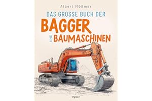 Das große Buch der Bagger und Baumaschinen: Von den ersten Baumaschinen bis zu den Giganten der Erdbewegung