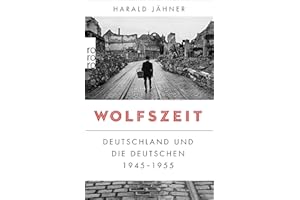 Wolfszeit: Deutschland und die Deutschen 1945 - 1955 | Ausgezeichnet mit dem Preis der Leipziger Buchmesse 2019