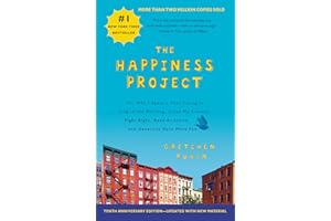 The Happiness Project Tenth Anniversary Edition: Or, Why I Spent a Year Trying to Sing in the Morning, Clean My Closets, Fight Right, Read Aristotle, and Generally Have More Fun