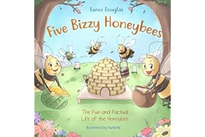 Five Bizzy Honey Bees - The Fun and Factual Life of the Honey Bee: Captivating, Educational and Fact-filled Picture Book about Bees for Toddlers, Kids, Children and Adults