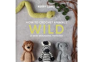 How to Crochet Animals: Wild: 25 mini menagerie patterns