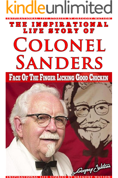 Harland Sanders The Inspirational Life Story Of Colonel Sanders Face On The Finger Licking Good Chicken Inspirational Life Stories By Gregory Watson Book 12 Ebook Watson Gregory Amazon In Kindle Store