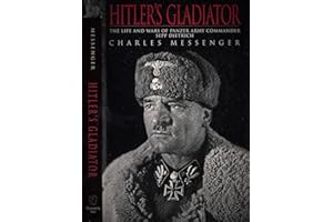 Hitler's Gladiator: The Life and Wars of Panzer Army Commander Sepp Dietrich