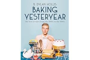Baking Yesteryear: The Best Recipes from the 1900s to the 1980s