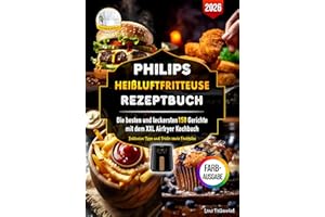 Philips Heißluftfritteuse Rezeptbuch: Die besten und leckersten 150 Gerichte mit dem XXL Airfryer Kochbuch. Inklusive Tipps und Tricks sowie Farbfotos