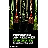 La via della seta: Una storia millenaria tra Oriente e Occidente (Intersezioni Vol. 489)