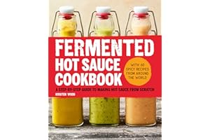 Fermented Hot Sauce Cookbook: A Step-By-Step Guide to Making Hot Sauce from Scratch