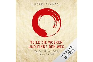 Teile die Wolken und finde den Weg: Fünf Schritte zum Erfolg durch Klarheit