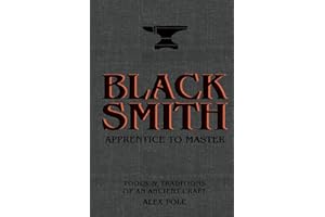 Blacksmith: Apprentice to Master; Tools & Traditions of an Ancient Craft