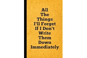 All The Things I’ll Forget If I Don’t Write Them Down Immediately: Funny Gift for Friend, Women, Mom, Dad, Adults, Men, Birthday Idea, Fun Secret Santa, Christmas Stocking Stuffer. Blank Lined Journal