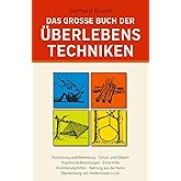 Das grosse Buch der Überlebenstechniken: Das umfassende Nachschlagewerk für alle, die sich in Ausnahmesituationen rasch richt