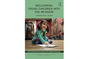 Welcoming Young Children into the Museum: A Practical Guide (Routledge Guides to Practice in Museums, Galleries and Heritage)