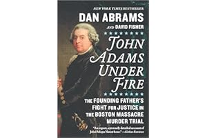 John Adams Under Fire: The Founding Father's Fight for Justice in the Boston Massacre Murder Trial