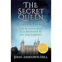The Secret Queen: Eleanor Talbot, The Woman who put Richard III on the Throne