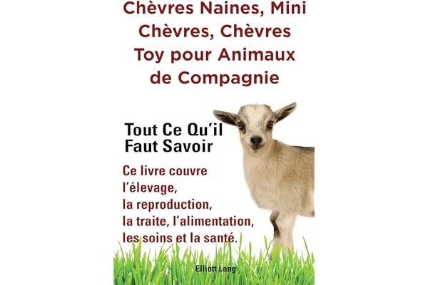 Chèvres naines, mini chèvres, chèvres toy pour animaux de compagnie. Tout ce qu’il faut savoir. Ce livre couvre l’élevage, la reproduction, la traite, l’alimentation, les soins et la santé.: Kindle