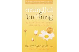 Mindful Birthing: Training the Mind, Body, and Heart for Childbirth and Beyond