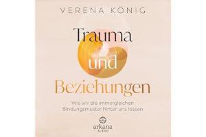 Trauma und Beziehungen: Wie wir die immergleichen Bindungsmuster hinter uns lassen