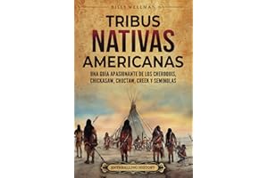 Tribus nativas americanas: Una guía apasionante de los cheroquis, chickasaw, choctaw, creek y seminolas (Historia de Estados Unidos)