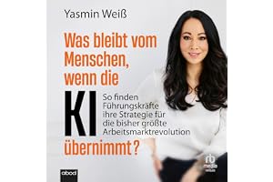 Was bleibt vom Menschen, wenn die KI übernimmt?: So finden Führungskräfte ihre Strategie für die bisher größte Arbeitsmarktre