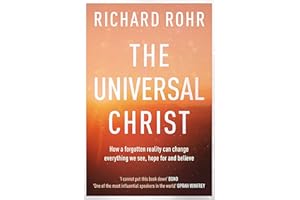 The Universal Christ: How a Forgotten Reality Can Change Everything We See, Hope For and Believe