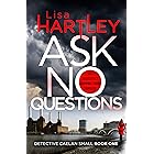 Ask No Questions: A gripping crime thriller with a twist you won't see coming (Detective Caelan Small Book 1)