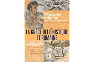 La Grèce hellénistique et romaine: D'Alexandre le Grand à Hadrien (336 avant notre ère-138 de notre ère)