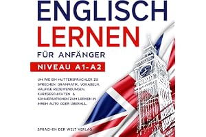 Englisch lernen für Anfänger: Um wie ein Muttersprachler zu sprechen: Grammatik, Vokabeln, häufige Redewendungen, Kurzgeschic