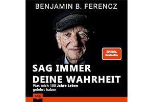 Sag immer Deine Wahrheit: Was mich 100 Jahre Leben gelehrt haben