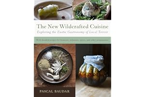 The New Wildcrafted Cuisine: Exploring the Exotic Gastronomy of Local Terroir