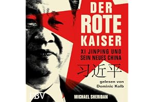 Der rote Kaiser - Xi Jinping und sein neues China: Sein Einfluss auf die kommunistische Partei Chinas, Wirtschaftswachstum, U