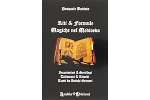 Riti e formule magiche nel medioevo. Incantesimi e sortilegi, talismani e rimedi, tratti da antichi grimori