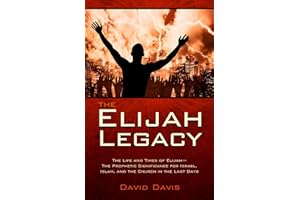The Elijah Legacy: The Life and Times of Elijah, the Prophetic Significance for Israel, Islam, and the Church in the Last Days
