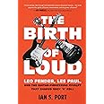The Birth of Loud: Leo Fender, Les Paul, and the Guitar-Pioneering Rivalry That Shaped Rock 'n' Roll