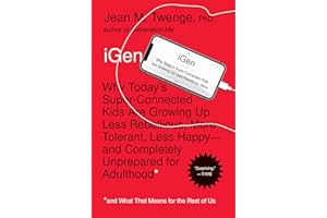 iGen: Why Today's Super-Connected Kids Are Growing Up Less Rebellious, More Tolerant, Less Happy--and Completely Unprepared for Adulthood--and What That Means for the Rest of Us