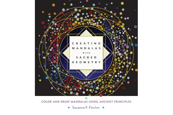 Creating Mandalas with Sacred Geometry: Color and Draw Mandalas Using Ancient Principles