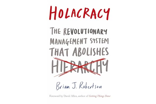 Holacracy: The Revolutionary Management System that Abolishes Hierarchy