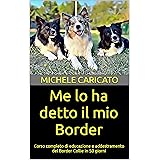 Me lo ha detto il mio Border: Corso completo di educazione e addestramento del Border Collie in 50 giorni