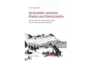 Gestrandet zwischen Alaska und Kamtschatka: Der Naturforscher Georg Wilhelm Steller und die Große Nordische Expedition