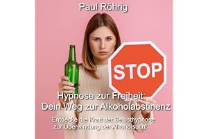 Hypnose zur Freiheit - Dein Weg zur Alkoholabstinenz: Entdecke die Kraft der Selbsthypnose zur Überwindung der Alkoholsucht