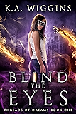 Blind the Eyes: A Dystopian-Gothic Fantasy (Threads of Dreams Book 1)
