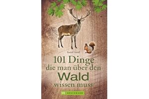 101 Dinge, die man über den Wald wissen muss. Praktisches Wissen mit zahlreichen Infos zu Pflanzen und Tieren. Charmantes Geschenkbuch für Waldfreunde.