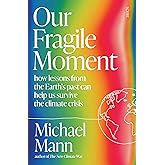 Our Fragile Moment: how lessons from the Earth’s past can help us survive the climate crisis