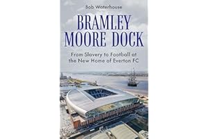 Bramley Moore Dock: From Slavery to Football at the New Home of Everton FC