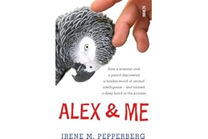 Alex & Me: how a scientist and a parrot discovered a hidden world of animal intelligence ― and formed a deep bond in the process