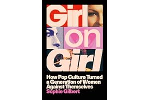 Girl on Girl: How Pop Culture Turned a Generation of Women Against Themselves