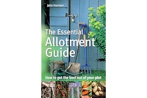 The Essential Allotment Guide: How to Get the Best out of Your Plot