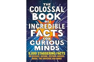 The Colossal Book of Incredible Facts for Curious Minds: 5,000 staggering facts on science, nature, history, movies, music, the universe and more!