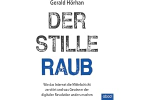 Der stille Raub: Wie das Internet die Mittelschicht zerstört und was Gewinner der digitalen Revolution anders machen