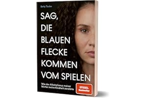 Sag, die blauen Flecke kommen vom Spielen: Wie der Alkoholismus meiner Mutter meine Kindheit zerstörte von Betty Taube