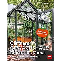 Gärtnern im Gewächshaus Monat für Monat: Immer wissen, was zu tun ist